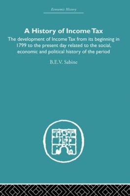 History of Income Tax: the Development of Income Tax from its beginning in 1799 to the present day related to the social, economic and political history of the period book