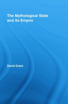The Mythological State and its Empire by David Grant