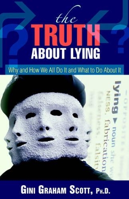 The Truth About Lying: Why and How We All Do It and What to Do About It book