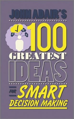 John Adair's 100 Greatest Ideas for Smart Decision Making book