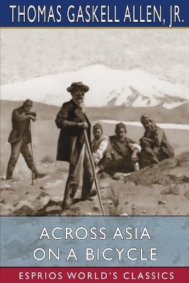 Across Asia on a Bicycle (Esprios Classics): with William Lewis Sachtleben by Thomas Gaskell Allen