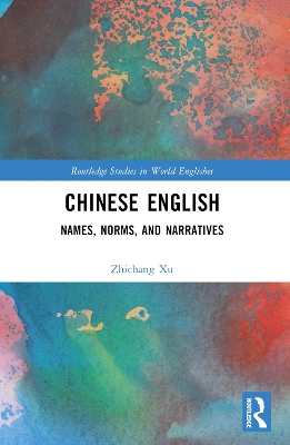 Chinese English: Names, Norms and Narratives by Zhichang Xu