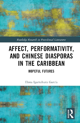 Affect, Performativity, and Chinese Diasporas in the Caribbean: Hopeful Futures by Elena Igartuburu García