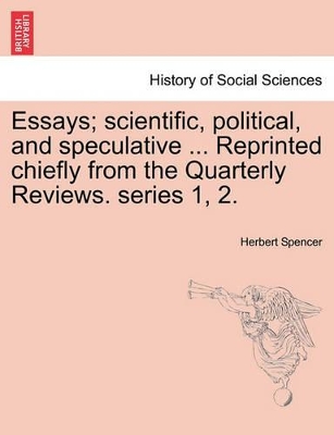 Essays; Scientific, Political, and Speculative ... Reprinted Chiefly from the Quarterly Reviews. Series 1, 2. by Herbert Spencer