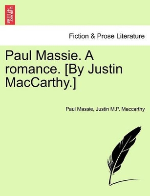 Paul Massie. a Romance. [By Justin MacCarthy.] by Justin MacCarthy