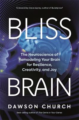 Bliss Brain: The Neuroscience of Remodeling Your Brain for Resilience, Creativity, and Joy book