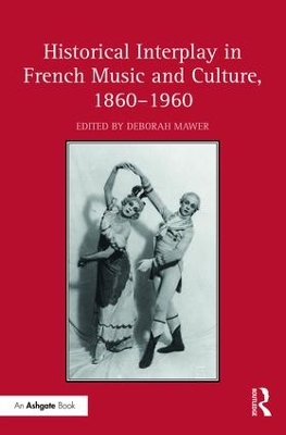 Historical Interplay in French Music and Culture, 1860-1960 by Deborah Mawer