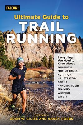 Ultimate Guide to Trail Running: Everything You Need to Know about Equipment, Finding Trails, Nutrition, Hill Strategy, Racing, Avoiding Injury, Training, Weather, and Safety book