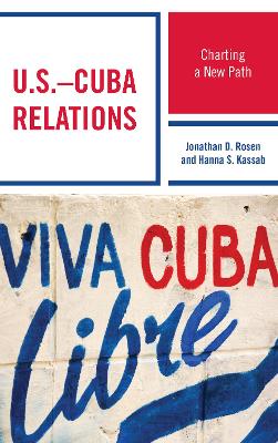 U.S.–Cuba Relations: Charting a New Path by Jonathan D. Rosen