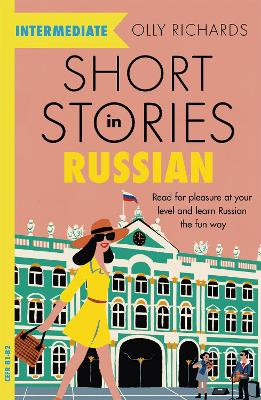 Short Stories in Russian for Intermediate Learners: Read for pleasure at your level, expand your vocabulary and learn Russian the fun way! book