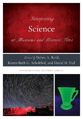 Interpreting Science at Museums and Historic Sites by Debra A. Reid
