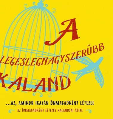 A legeslegnagyszerűbb kaland...az, amikor igazán önmagadként létezel (Hungarian) book