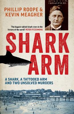 Shark Arm: A shark, a tattooed arm and two unsolved murders by Phillip Roope