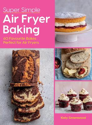 Super Simple Air Fryer Baking: 60 Favourite Bakes Perfect for Air Fryers book