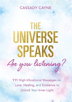 The Universe Speaks, Are You Listening?: 111 High-Vibrational Oracle Messages on Love, Healing, and Existence to Unlock Your Inner Light book