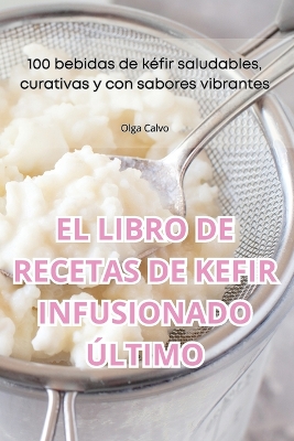 El Libro de Recetas de Kefir Infusionado Último book