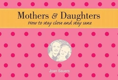Mothers and Daughters: How to Stay Close and Stay Sane book