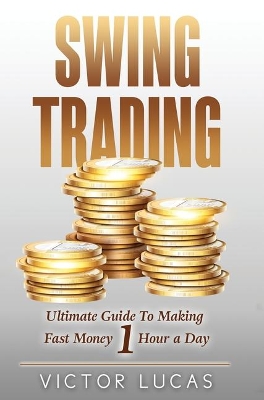 Swing Trading: The Ultimate Guide to Making Fast Money 1 Hour a Day book