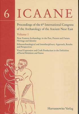 Proceedings of the 6th International Congress of the Archaeology of the Ancient Near East: I: Near Eastern Archaeology in the Past, Present and Future. Heritage and Identity Ethnoarchaeological and Interdisciplinary Approach, Results and Perspectives Visual Expression and Craft Production in the Definition of Social Relations and Status book