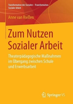 Zum Nutzen Sozialer Arbeit: Theaterpädagogische Maßnahmen im Übergang zwischen Schule und Erwerbsarbeit book