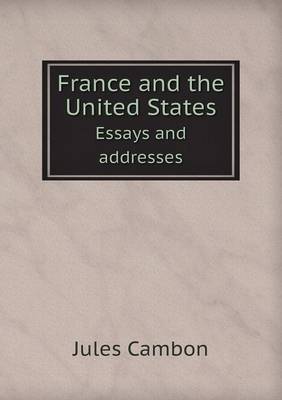 France and the United States Essays and Addresses by Jules Cambon