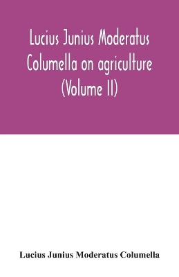 Lucius Junius Moderatus Columella On agriculture (Volume II) book