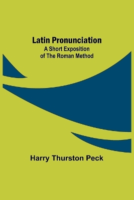 Latin Pronunciation: A Short Exposition of the Roman Method book