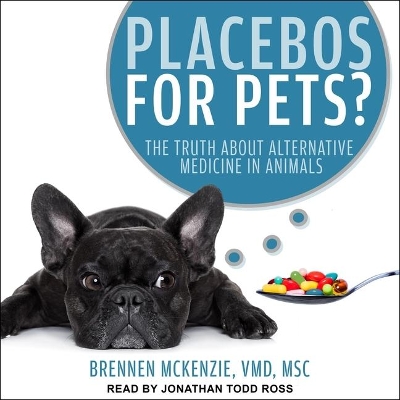 Placebos for Pets?: The Truth about Alternative Medicine in Animals by Jonathan Todd Ross