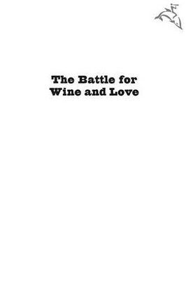 The The Battle for Wine and Love: Or How I Saved the World from Parkerization by Alice Feiring