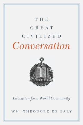 The Great Civilized Conversation: Education for a World Community by Wm. Theodore De Bary