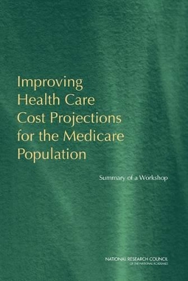 Improving Health Care Cost Projections for the Medicare Population: Summary of a Workshop book