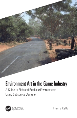 Environment Art in the Game Industry: A Guide to Rich and Realistic Environments Using Substance Designer by Henry Kelly