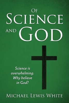 Of Science and God: Science is overwhelming. Why believe in God? book