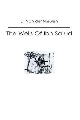 Wells of Ibn Sa'ud by D. Van der Meulen