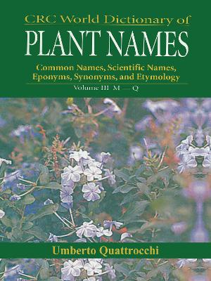 CRC World Dictionary of Plant Nmaes: Common Names, Scientific Names, Eponyms, Synonyms, and Etymology by Umberto Quattrocchi