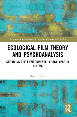 Ecological Film Theory and Psychoanalysis: Surviving the Environmental Apocalypse in Cinema by Robert Geal
