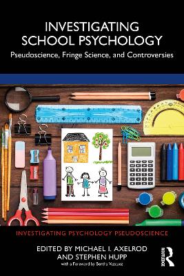 Investigating School Psychology: Pseudoscience, Fringe Science, and Controversies by Michael I. Axelrod