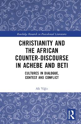 Christianity and the African Counter-Discourse in Achebe and Beti: Cultures in Dialogue, Contest and Conflict book