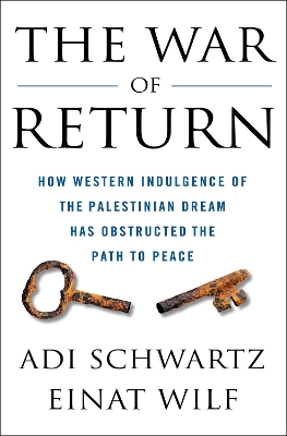 The War of Return: How Western Indulgence of the Palestinian Dream Has Obstructed the Path to Peace book