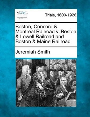 Boston, Concord & Montreal Railroad V. Boston & Lowell Railroad and Boston & Maine Railroad book