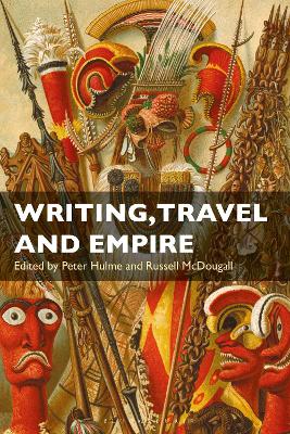 Writing, Travel and Empire by Dr, Peter Hulme