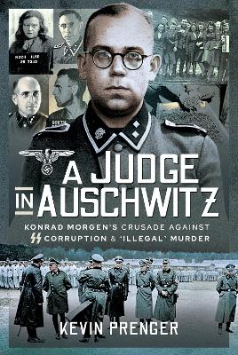 A Judge in Auschwitz: Konrad Morgen's Crusade Against SS Corruption & 'Illegal' Murder book