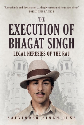 The Execution of Bhagat Singh: Legal Heresies of the Raj by Satvinder Singh Juss