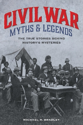 Civil War Myths and Legends: The True Stories behind History's Mysteries book