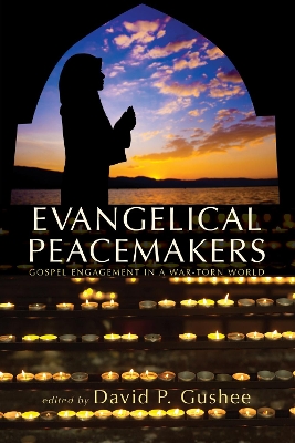 Evangelical Peacemakers by David P. Gushee