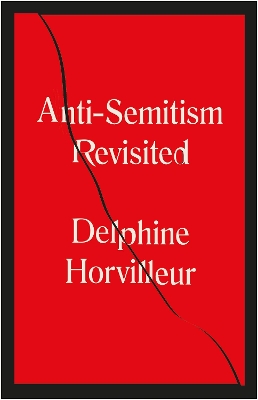 Anti-Semitism Revisited: How the Rabbis Made Sense of Hatred by Delphine Horvilleur