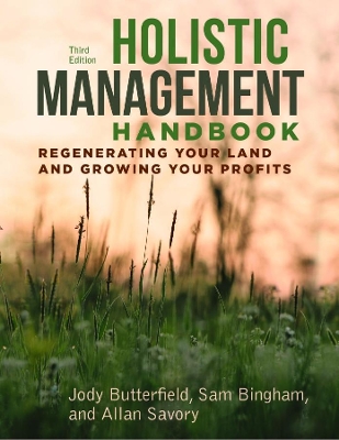 Holistic Management Handbook, Third Edition: Regenerating Your Land and Growing Your Profits by Allan Savory