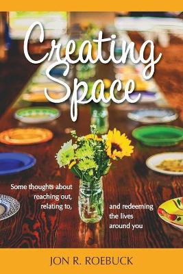 Creating Space: Some thoughts about reaching out, relating to, and redeeming the lives around you book