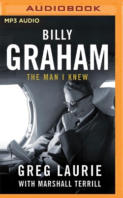 Billy Graham: The Man I Knew by Greg Laurie