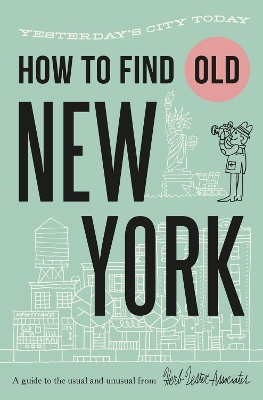 How To Find Old New York: Yesterday's city today book